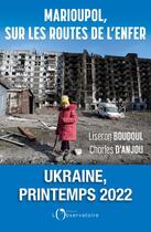 Couverture du livre « Marioupol, sur les routes de l'enfer » de Charles D' Anjou et Liseron Boudoul aux éditions L'observatoire