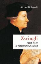 Couverture du livre « Zwingli (1484-1531) » de Aime Richardt aux éditions Artege