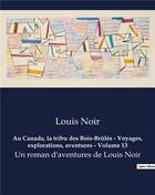 Couverture du livre « Au Canada, la tribu des Bois-Brûlés - Voyages, explorations, aventures - Volume 13 : Un roman d'aventures de Louis Noir » de Noir Louis aux éditions Culturea