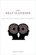 Couverture du livre « The Self Illusion: How the Social Brain Creates Identity » de Hood Bruce aux éditions Oxford University Press Usa