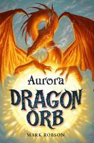 Couverture du livre « Dragon Orb: Aurora » de Mark Robson aux éditions Simon And Schuster Uk