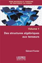 Couverture du livre « Des structures algébriques aux tenseurs » de Gerard Favier aux éditions Iste