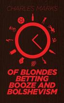 Couverture du livre « Of Blondes, Betting, Booze and Bolshevism » de Marks Charles aux éditions Clink Street Publishing