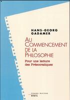 Couverture du livre « Au commencement de la philosophie ; pour une lecture des présocratiques » de Hans-Georg Gadamer aux éditions Seuil