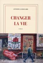 Couverture du livre « Changer la vie » de Antoine Audouard aux éditions Gallimard