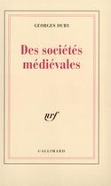 Couverture du livre « Des societes medievales - lecon inaugurale au college de france prononcee le 4 decembre 1970 » de Georges Duby aux éditions Gallimard