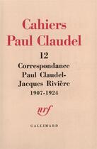 Couverture du livre « Cahiers Paul Claudel Tome 12 ; correspondance Paul Claudel - Jacques Rivière » de Paul Claudel et Jacques Riviere aux éditions Gallimard