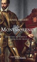 Couverture du livre « Les Montmorency ; mille ans au service des rois de France » de Daniel Dessert aux éditions Flammarion