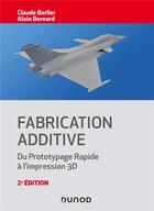 Couverture du livre « Fabrication additive ; du prototypage rapide à l'impression 3D (2e édition) » de Claude Barlier et Alain Bernard aux éditions Dunod