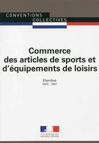 Couverture du livre « Commerce d'articles de sport ; convention collective nationale étendue ; IDCC 1557 (15e édition) » de Journaux Officiels aux éditions Documentation Francaise