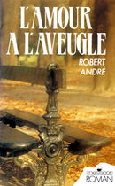 Couverture du livre « L'Amour A L'Aveugle » de Robert Andre aux éditions Temps Des Cerises