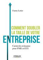 Couverture du livre « Comment doubler la taille de votre entreprise ? carnet de croissance pour PME et ETI » de Fanny Letier aux éditions Eyrolles