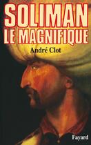 Couverture du livre « Soliman le magnifique » de Andre Clot aux éditions Fayard