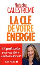 Couverture du livre « La clé de votre énergie ; 22 protocoles pour vous libérer émotionnellement » de Natacha Calestreme aux éditions Albin Michel