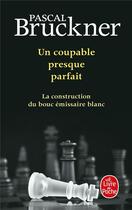 Couverture du livre « Un coupable presque parfait : la construction du bouc émissaire blanc » de Pascal Bruckner aux éditions Le Livre De Poche