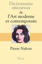 Couverture du livre « Dictionnaire amoureux ; de l'art moderne et contemporain » de Nahon Pierre aux éditions Plon