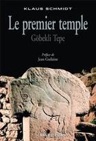 Couverture du livre « Le premier temple ; Göbekli Tepe » de Klaus Schmidt aux éditions Cnrs