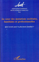 Couverture du livre « Au coeur des mutations sociétales, familiales et professionnelles ; quel avenir pour le placement familiale ? » de  aux éditions L'harmattan