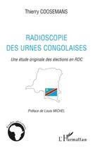 Couverture du livre « Radioscopie des urnes congolaises ; une étude originale des élections en RDC » de Thierry Coosemans aux éditions Editions L'harmattan