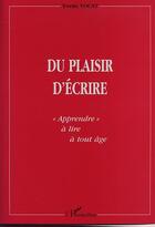 Couverture du livre « Du plaisir d'ecrire - apprendre a lire a tout age » de Yvette Vocat aux éditions Editions L'harmattan