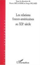 Couverture du livre « Les relations franco-americaines au xx siecle » de Hubert Ricard aux éditions Editions L'harmattan