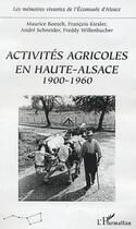 Couverture du livre « Activités agricoles en Haute-Alsace : 1900-1960 » de Freddy Willenbucher et Andre Schneider et François Kiesler et Maurice Boesch aux éditions Editions L'harmattan