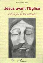 Couverture du livre « JESUS AVANT L'EGLISE : L'évangile du troisième millénaire » de Jean-Pierre Sara aux éditions Editions L'harmattan