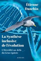 Couverture du livre « Par-delà le gène égoïste : la synthèse inclusive de l'évolution » de Etienne Danchin aux éditions Actes Sud