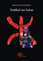 Couverture du livre « Toubkal sur Saône » de Jean-Louis La Carbona aux éditions Editions Edilivre