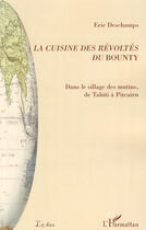 Couverture du livre « La cuisine des révoltés du Bounty ; dans le sillage des mutins, de Tahiti à Pitcairn » de Eric Deschamps aux éditions Editions L'harmattan