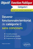 Couverture du livre « Devenir fonctionnaire territorial de categorie C sans concours » de Philippe-Jean Quillien aux éditions Ellipses