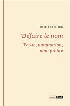 Couverture du livre « Défaire le nom ; passe, nomination, nom propre » de Dimitri Kijek aux éditions Epel