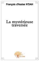 Couverture du livre « La mystérieuse traversée » de Francois D'Assise N'Dah aux éditions Edilivre