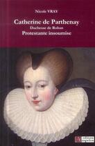 Couverture du livre « Catherine de Parthenay, duchesse de Rohan, protestante insoumise » de Nicole Vray aux éditions Ampelos