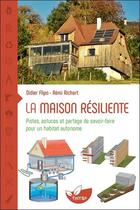Couverture du livre « La maison résiliente : pistes, astuces et partage de savoir-faire pour un habitat autonome » de Didier Flipo et Remi Richart aux éditions De Terran