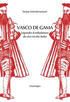 Couverture du livre « Vasco de gama - legende & tribulations du vice-roi des indes » de Sanjay Subrahmanyam aux éditions Chandeigne