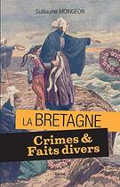 Couverture du livre « Crimes & faits divers en Bretagne : 11 histoires vraies » de Guillaume Moingeon aux éditions Geste