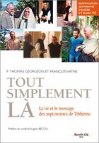 Couverture du livre « Tout simplement là ; la vie et le message des sept bienheureux martyrs de Tibhirine » de François Vayne et Thomas Georgeon aux éditions Nouvelle Cite