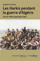 Couverture du livre « Les harkis pendant la guerre d'Algérie : février 1956 - septembre 1962 » de Joseph Piccinato aux éditions Hemispheres