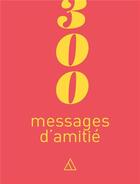 Couverture du livre « 300 messages d'amitié » de  aux éditions Papier Cadeau