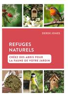 Couverture du livre « Refuges naturels : Créez des abris pour la faune de votre jardin » de Derek Jones aux éditions Mercileslivres