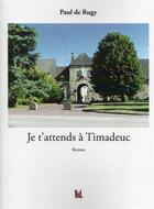Couverture du livre « Je t'attends à Timadeuc » de Paul De Rigy aux éditions Vent-des-lettres