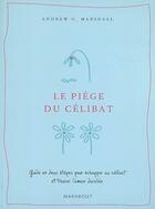 Couverture du livre « Le piège du célibat ; guide en deux étapes pour échapper au célibat et trouver l'amour durable » de Marshall-A aux éditions Marabout