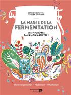 Couverture du livre « La magie de la fermentation ; des microbes dans mon assiette ! » de Cyprien Ameloot et Sophie Courouble aux éditions Renaissance Du Livre