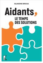 Couverture du livre « Aidants, le temps des solutions » de Blandine Bricka aux éditions Editions De L'atelier