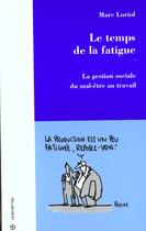 Couverture du livre « Le Temps De La Fatigue ; La Gestion Sociale Du Mal-Etre Au Travail » de Marc Loriol aux éditions Economica