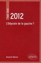 Couverture du livre « 2012 ; l'odyssée de la gauche ? » de Benjamin Menard aux éditions Ellipses