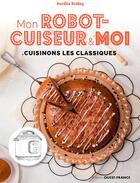 Couverture du livre « Mon robot cuiseur et moi cuisinons les classiques » de Aurelie Briday aux éditions Ouest France