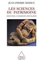 Couverture du livre « Les sciences du patrimoine : identifier, conserver, restaurer » de Jean-Pierre Mohen aux éditions Odile Jacob