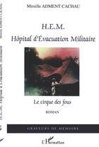 Couverture du livre « HEM Hôpital d'Evacuation Militaire : Le cirque des fous » de Mireille Adment Cachau aux éditions L'harmattan